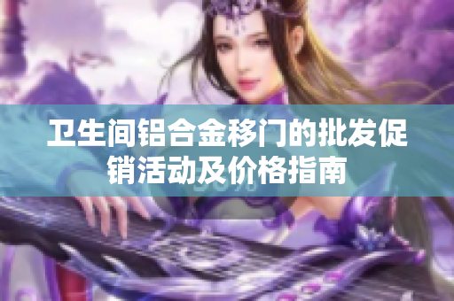 卫生间铝合金移门的批发促销活动及价格指南