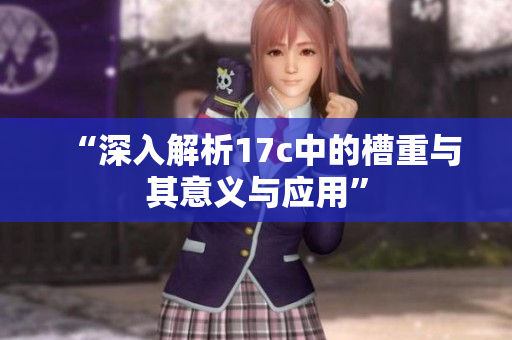 “深入解析17c中的槽重与其意义与应用”