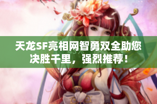 天龙SF亮相网智勇双全助您决胜千里，强烈推荐！