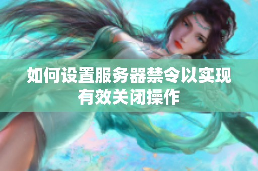 如何设置服务器禁令以实现有效关闭操作