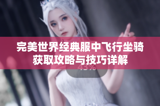 完美世界经典服中飞行坐骑获取攻略与技巧详解
