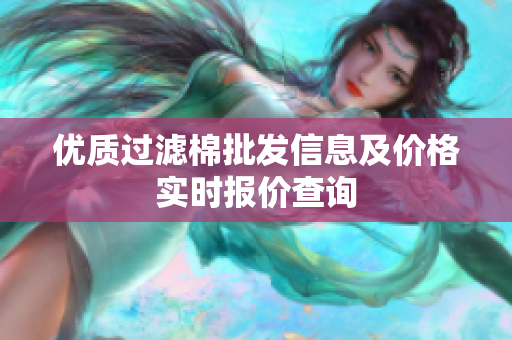优质过滤棉批发信息及价格实时报价查询