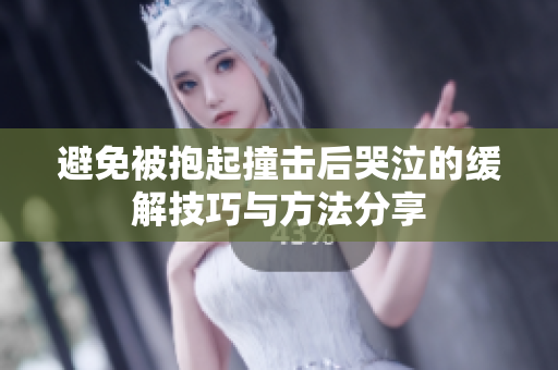 避免被抱起撞击后哭泣的缓解技巧与方法分享