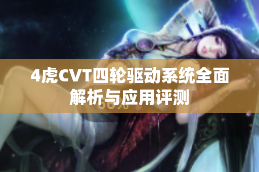 4虎CVT四轮驱动系统全面解析与应用评测