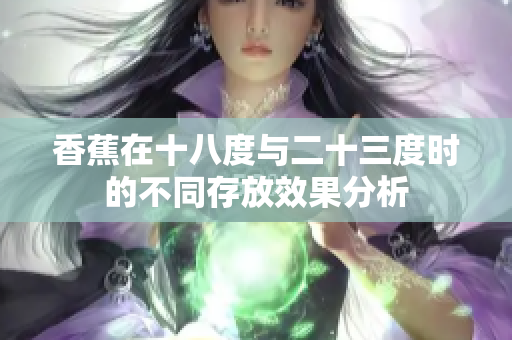 香蕉在十八度与二十三度时的不同存放效果分析