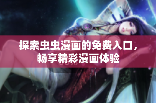 探索虫虫漫画的免费入口，畅享精彩漫画体验