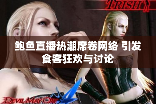 鲍鱼直播热潮席卷网络 引发食客狂欢与讨论