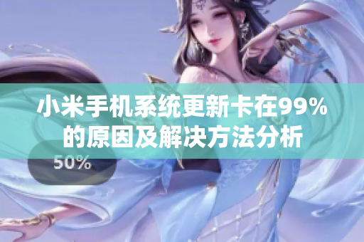 小米手机系统更新卡在99%的原因及解决方法分析