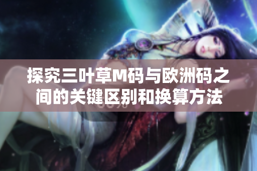 探究三叶草M码与欧洲码之间的关键区别和换算方法