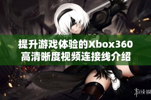 提升游戏体验的Xbox360高清晰度视频连接线介绍