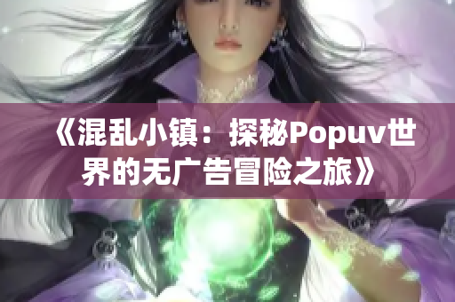 《混乱小镇：探秘Popuv世界的无广告冒险之旅》