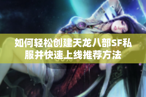 如何轻松创建天龙八部SF私服并快速上线推荐方法