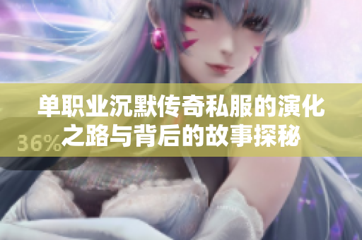 单职业沉默传奇私服的演化之路与背后的故事探秘