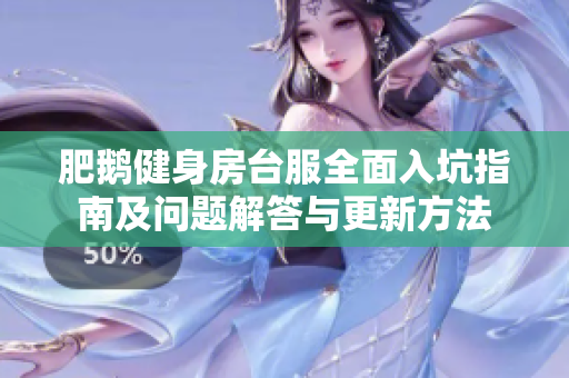 肥鹅健身房台服全面入坑指南及问题解答与更新方法