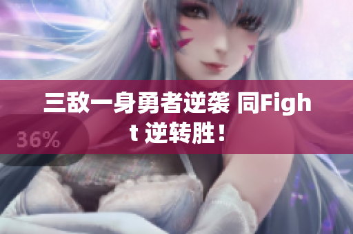 三敌一身勇者逆袭 同Fight 逆转胜！