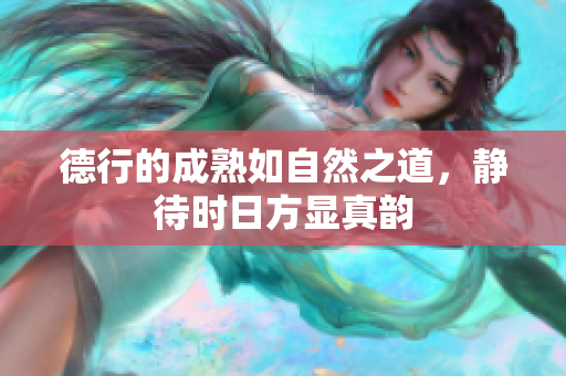 德行的成熟如自然之道，静待时日方显真韵