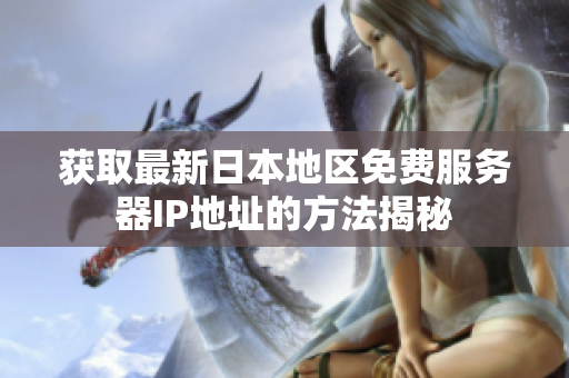 获取最新日本地区免费服务器IP地址的方法揭秘
