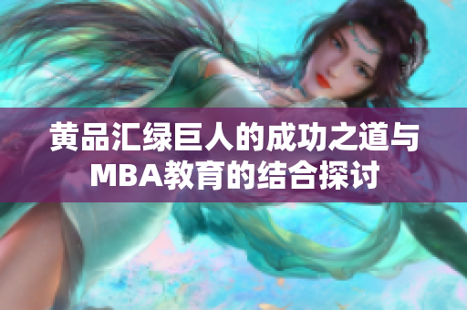 黄品汇绿巨人的成功之道与MBA教育的结合探讨