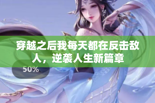 穿越之后我每天都在反击敌人，逆袭人生新篇章