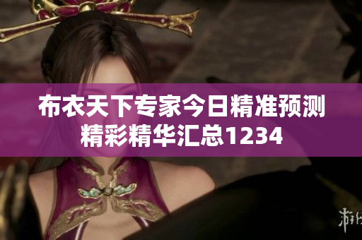 布衣天下专家今日精准预测精彩精华汇总1234