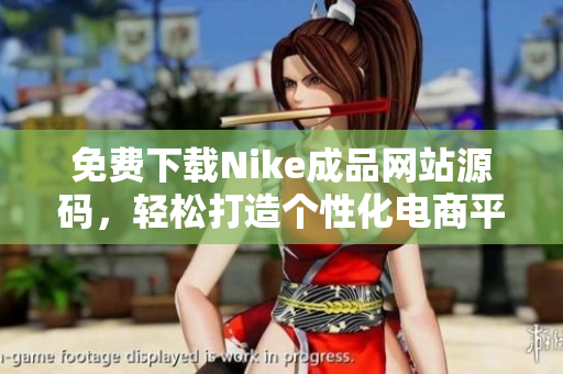免费下载Nike成品网站源码，轻松打造个性化电商平台