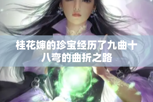 桂花婶的珍宝经历了九曲十八弯的曲折之路