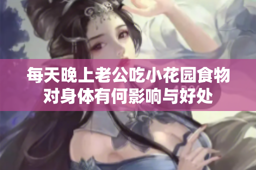 每天晚上老公吃小花园食物对身体有何影响与好处