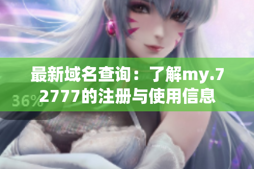 最新域名查询：了解my.72777的注册与使用信息