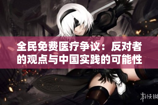全民免费医疗争议：反对者的观点与中国实践的可能性探讨