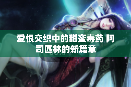 爱恨交织中的甜蜜毒药 阿司匹林的新篇章