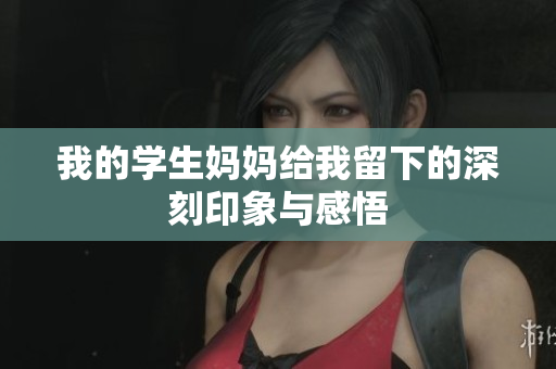我的学生妈妈给我留下的深刻印象与感悟