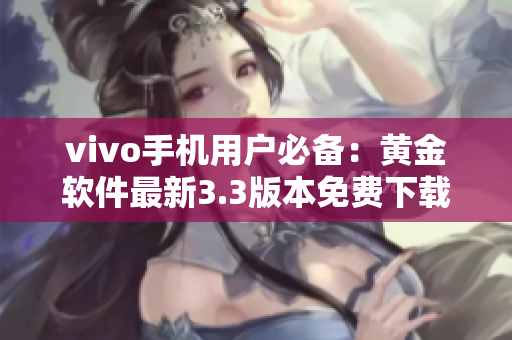 vivo手机用户必备：黄金软件最新3.3版本免费下载指南