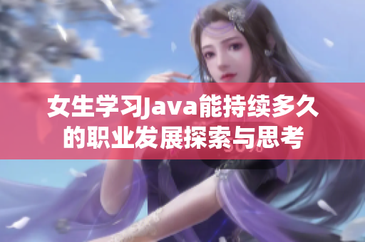 女生学习Java能持续多久的职业发展探索与思考