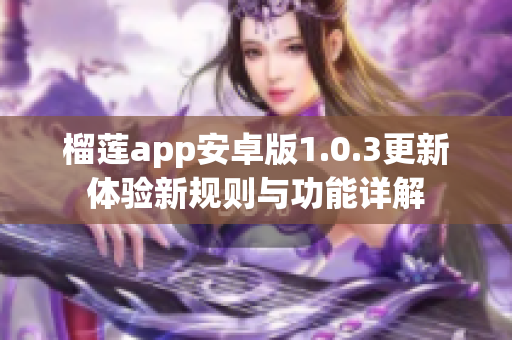 榴莲app安卓版1.0.3更新体验新规则与功能详解