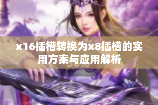 x16插槽转换为x8插槽的实用方案与应用解析