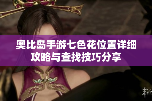 奥比岛手游七色花位置详细攻略与查找技巧分享