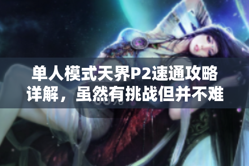 单人模式天界P2速通攻略详解，虽然有挑战但并不难
