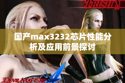 国产max3232芯片性能分析及应用前景探讨