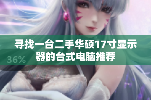 寻找一台二手华硕17寸显示器的台式电脑推荐
