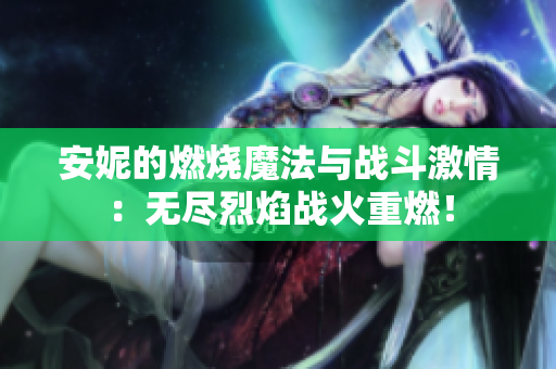 安妮的燃烧魔法与战斗激情：无尽烈焰战火重燃！