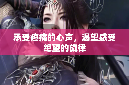 承受疼痛的心声，渴望感受绝望的旋律