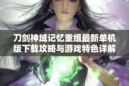 刀剑神域记忆重组最新单机版下载攻略与游戏特色详解