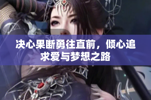 决心果断勇往直前，倾心追求爱与梦想之路