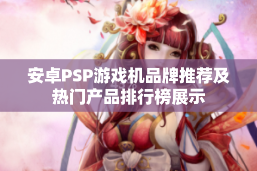 安卓PSP游戏机品牌推荐及热门产品排行榜展示