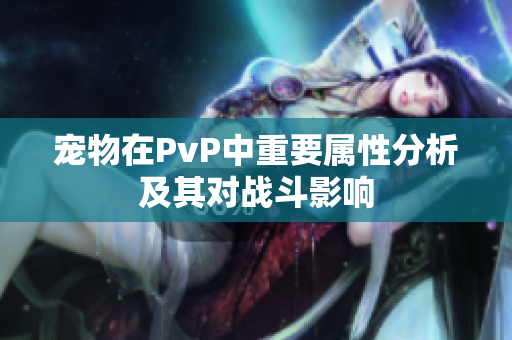 宠物在PvP中重要属性分析及其对战斗影响