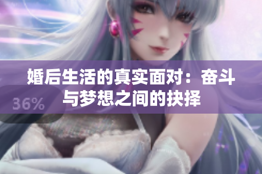 婚后生活的真实面对：奋斗与梦想之间的抉择