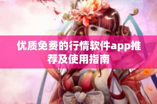优质免费的行情软件app推荐及使用指南