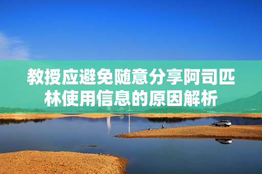 教授应避免随意分享阿司匹林使用信息的原因解析