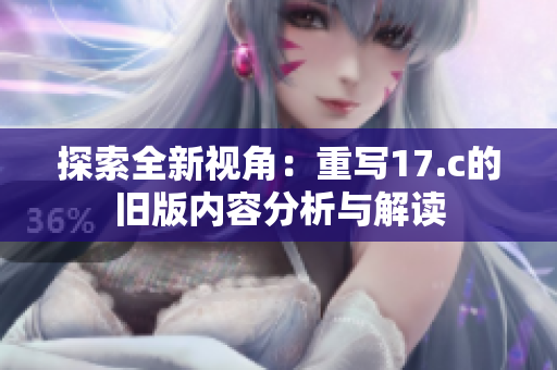 探索全新视角：重写17.c的旧版内容分析与解读