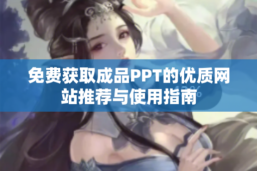 免费获取成品PPT的优质网站推荐与使用指南